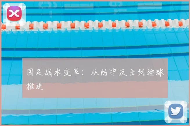 国足战术变革：从防守反击到控球推进
