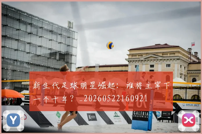 新生代足球明星崛起：谁将主宰下一个十年？_20260522160921