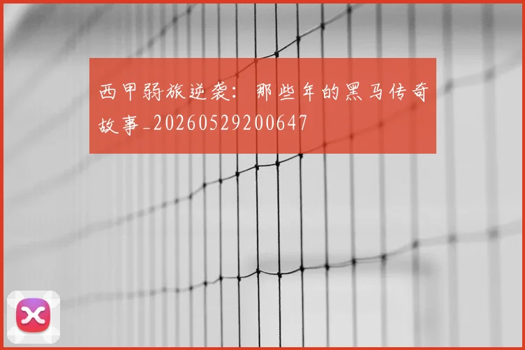 西甲弱旅逆袭：那些年的黑马传奇故事_20260529200647